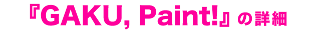 『GAKU, Paint!』の詳細 